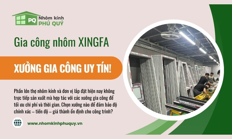 Gia công nhôm Xingfa tại xưởng giá tốt chất lượng!